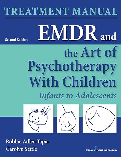 EMDR and the Art of Psychotherapy with Children: Infants to Adolescents Treatment Manual, Second Edition: Infants to Adolescents Treatment Manual