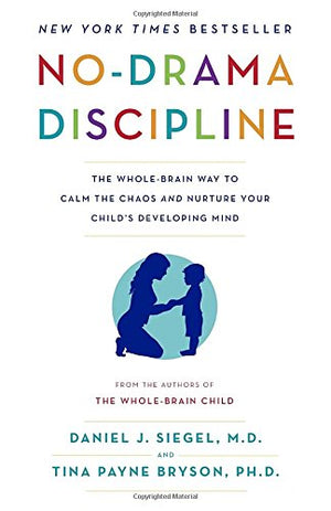 No-Drama Discipline: The Whole-Brain Way to Calm the Chaos and Nurture Your Child's Developing Mind by: Daniel J. Siegel