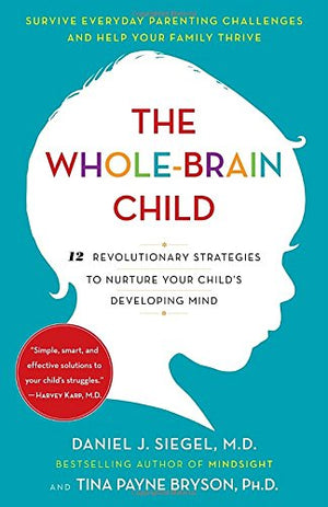 The Whole-Brain Child: 12 Revolutionary Strategies to Nurture Your Child's Developing Mind by: Daniel J. Siegel