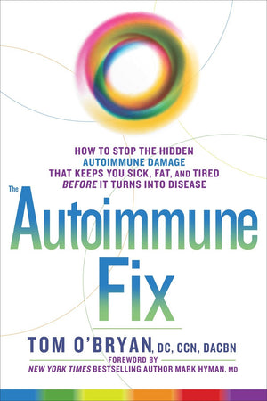 The Autoimmune Fix: How to Stop the Hidden Autoimmune Damage That Keeps You Sick, Fat, and Tired Before It Turns Into Disease by: Tom O'Bryan