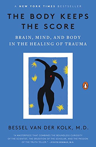 The Body Keeps the Score: Brain, Mind, and Body in the Healing of Trauma by: Bessel van der Kolk M.D.