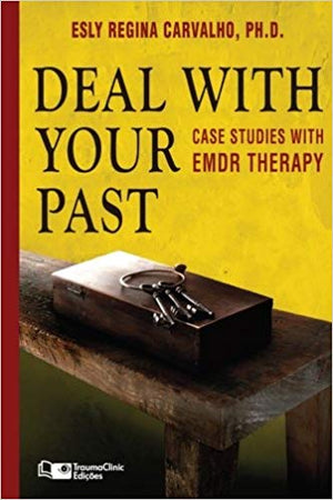 Deal With Your Past: Case Studies of EMDR with Esly Regina Carvalho, PHD
