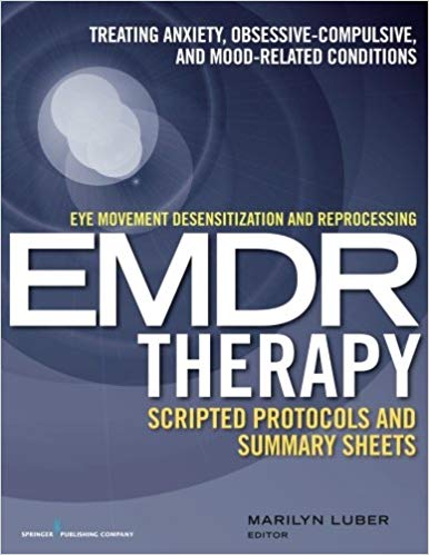 Eye Movement Desensitization and Reprocessing (EMDR) Therapy Scripted Protocols and Summary Sheets: Treating Anxiety, Obsessive-Compulsive, and Mood-Related Conditions