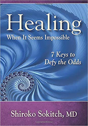 Healing When It Seems Impossible - 7 Keys to Defy the Odds