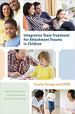Integrative Team Treatment for Attachment Trauma in Children: Family Therapy and EMDR 1st Edition