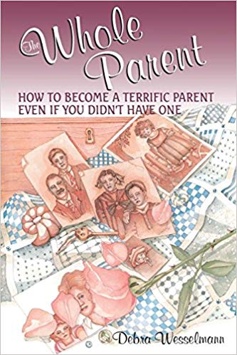 The Whole Parent (How to Become a Terrific Parent Even If You Didn't Have One)
