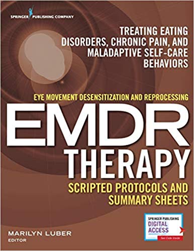 Eye Movement Desensitization and Reprocessing (EMDR) Therapy Scripted Protocols and Summary Sheets: Treating Eating Disorders, Chronic Pain and Maladaptive Self-Care Behaviors